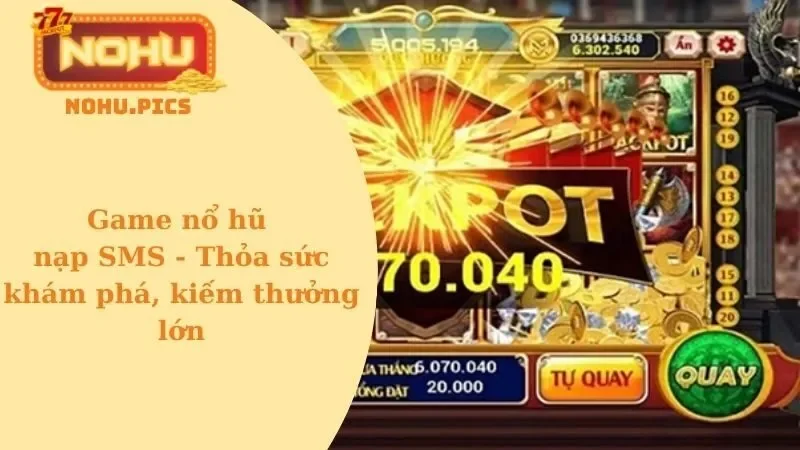Top 4 game nổ hũ nạp SMS dễ thắng lớn nhất năm 2025